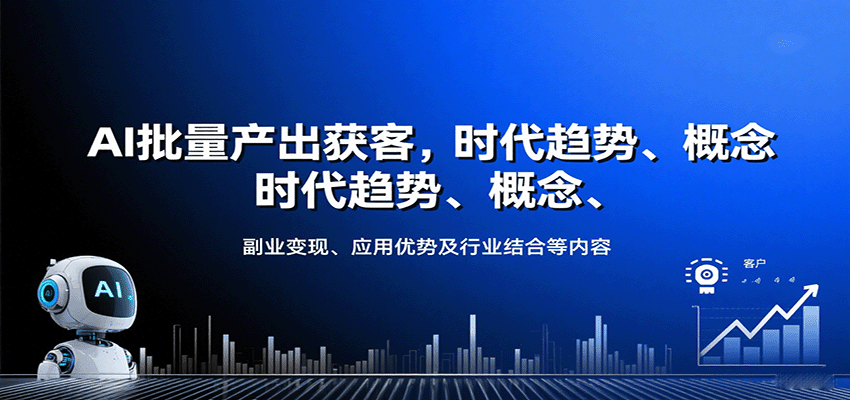 AI批量产出获客,时代趋势、概念、副业变现、应用优势及行业结合等内容-墨痕微课