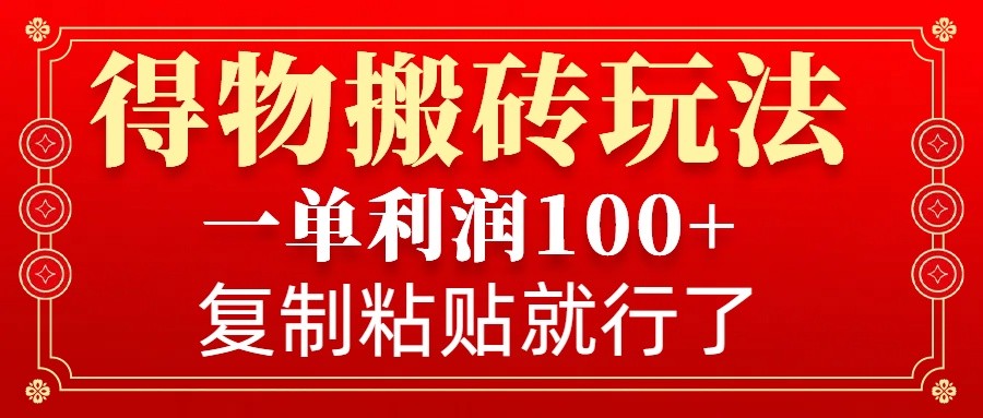 得物搬砖无门槛玩法,一单利润100+,无脑操作会复制粘贴就行-墨痕微课