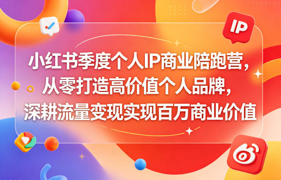 小红书季度个人IP商业陪跑营,从零打造高价值个人品牌,深耕流量变现实现百万商业价值-墨痕微课