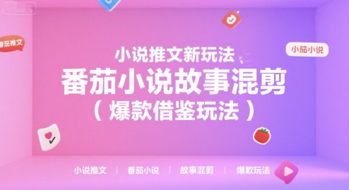小说推文新玩法,番茄小说故事混剪(爆款借鉴玩法)-墨痕微课