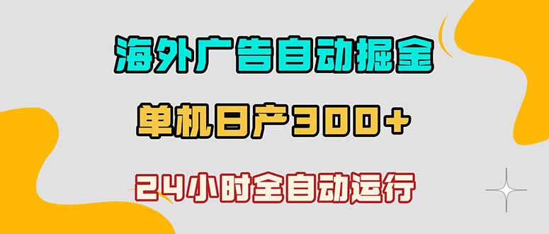 海外广告自动掘金，单台电脑日产300+，小白可操作-墨痕微课