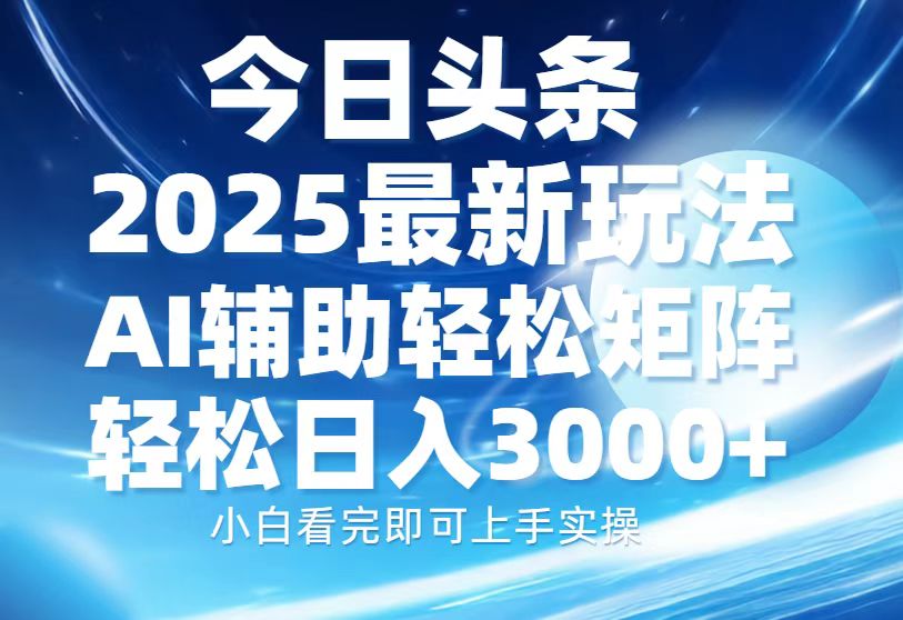 今日头条2025最新玩法,思路简单,复制粘贴,AI辅助,轻松矩阵日入3000+-墨痕微课