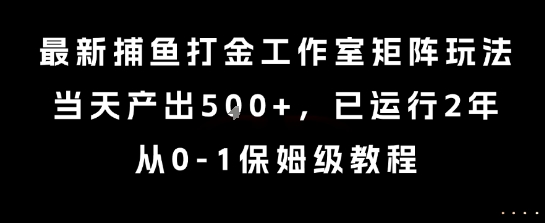 最新捕鱼打金工作室矩阵玩法,当天产出5张+,已运行2年,从0-1保姆级教程【揭秘】-墨痕微课
