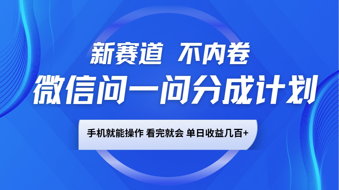微信问一问分成计划,新赛道不内卷,长期稳定 手机就能操作,单日收益几百+-墨痕微课