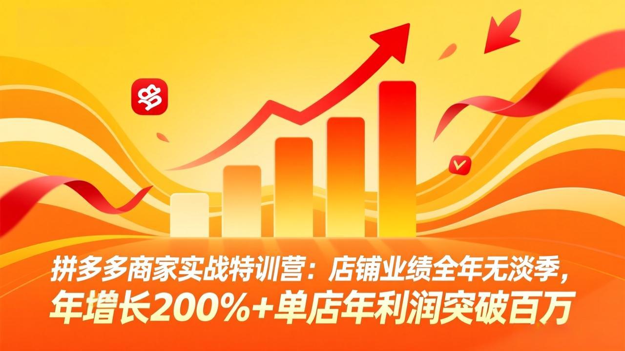 拼多多商家实战特训营：店铺业绩全年无淡季，年增长200%+单店年利润突破百万(26年4月2日更新-墨痕微课