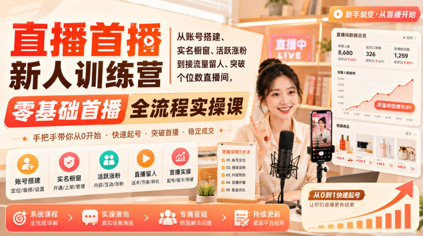 直播首播新人训练营|从账号搭建、实名橱窗、活跃涨粉到接流量留人、突破个位数直播间,零基础首播全流程实操课-墨痕微课