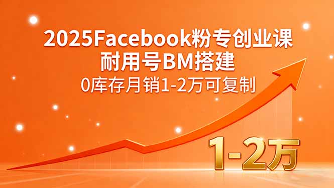2025Facebook粉专创业课,耐用号BM搭建,0库存月销1-2万可复制-墨痕微课