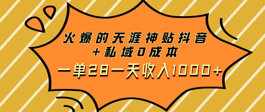 火爆的天涯神贴抖音 私域0成本一单28一天收入1000-墨痕微课