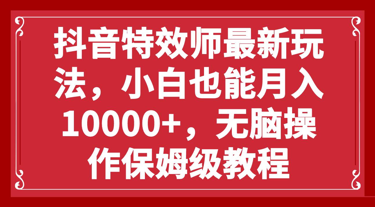 抖音特效师最新玩法,小白也能月入10000 ,无脑操作保姆级教程-墨痕微课