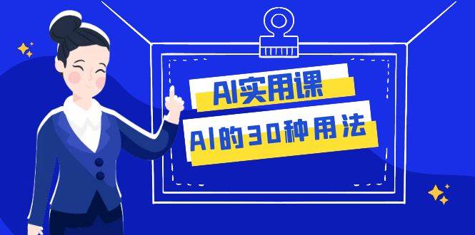 AI·实用课：Al的·30种用法，工作效率提升数倍（31节课）-墨痕微课