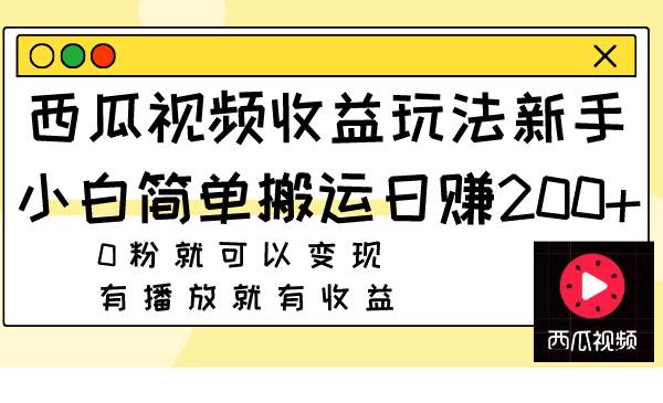 西瓜视频收益玩法,新手小白简单搬运日赚200 0粉就可以变现 有播放就有收益-墨痕微课