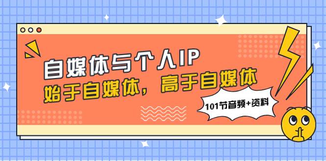 自媒体与个人IP,始于自媒体,高于自媒体(101节音频 资料)-墨痕微课