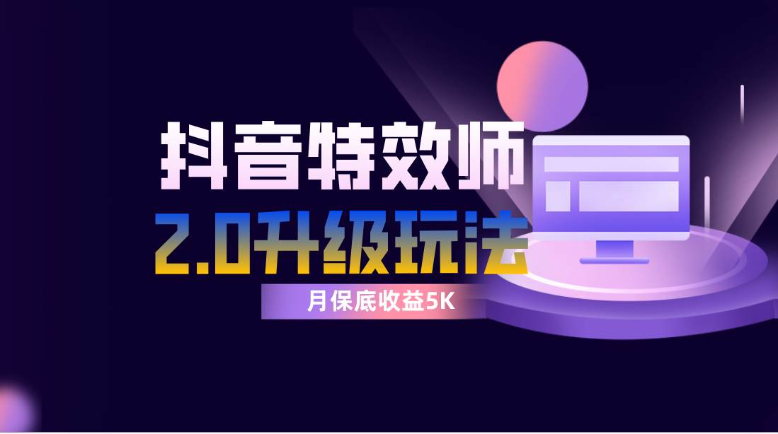 抖音特效师像塑2.0玩法,一组账号单月最低躺赚5000元,每天只需半小时-墨痕微课
