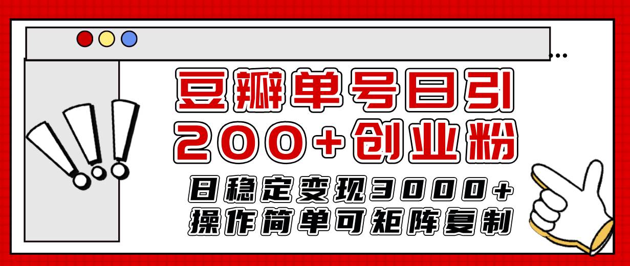 豆瓣单号日引200 创业粉日稳定变现3000 操作简单可矩阵复制！-墨痕微课