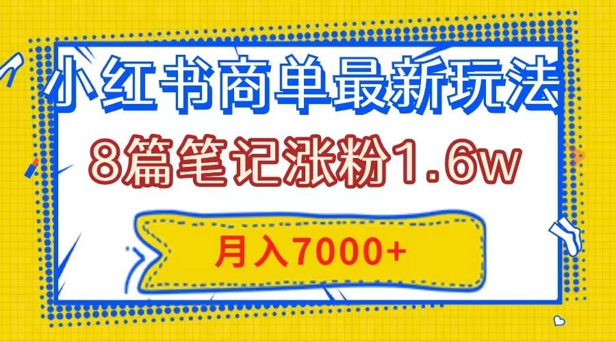 小红书商单最新玩法，8篇笔记涨粉1.6w，几分钟一个笔记，月入7000-墨痕微课