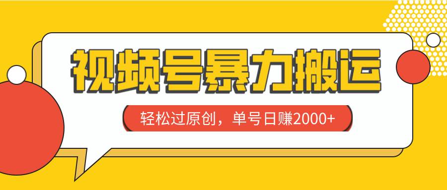 视频号暴力搬运，轻松过原创，单号日赚2000-墨痕微课