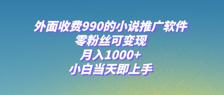 小说推广软件，零粉丝可变现，月入1000 ，小白当天即上手【附189G素材】-墨痕微课