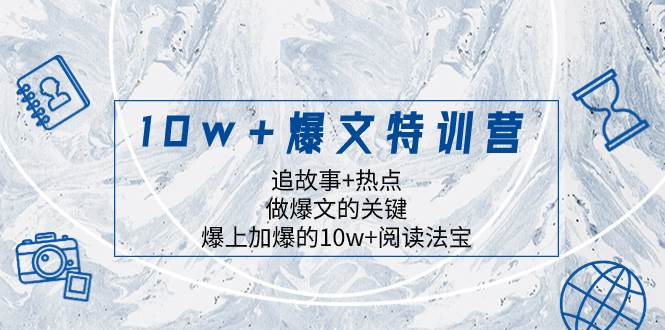 10w 爆文特训营，追故事 热点，做爆文的关键  爆上加爆的10w 阅读法宝-墨痕微课