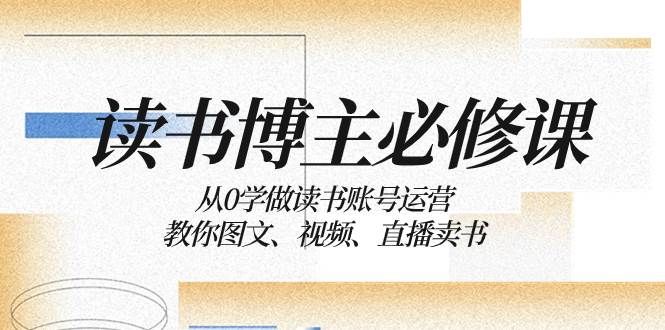 读书 博主 必修课：从0学做读书账号运营：教你图文、视频、直播卖书-墨痕微课