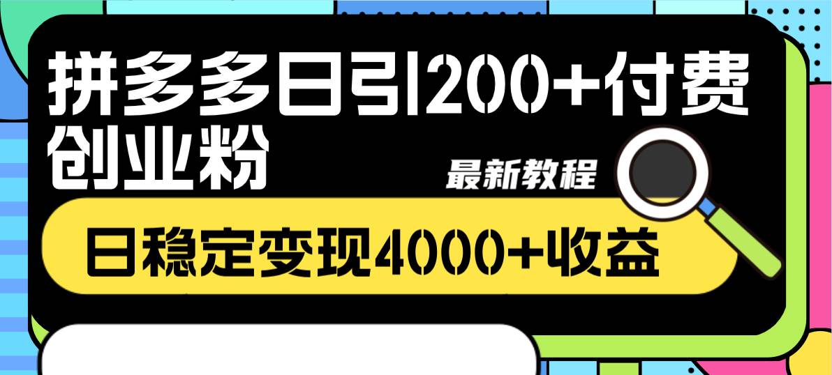 拼多多日引200 付费创业粉,日稳定变现4000 收益最新教程-墨痕微课