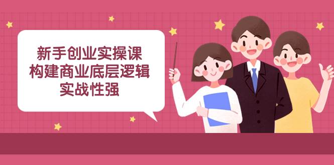 新手创业实操课：构建商业底层逻辑，实战性强（45节课）-墨痕微课