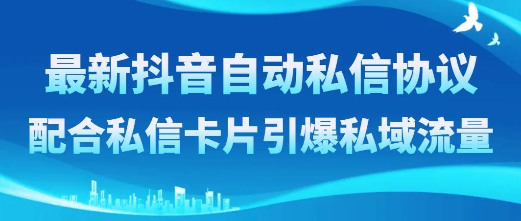 最新抖音自动私信协议，配合私信卡片引爆私域流量-墨痕微课