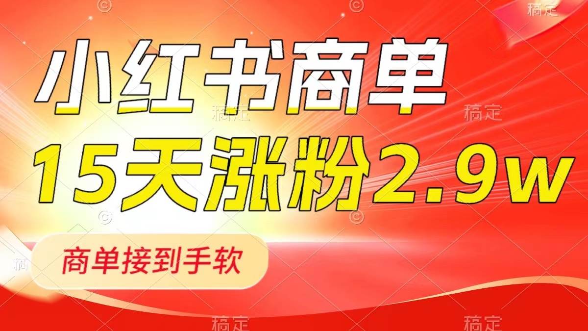 小红书商单最新玩法,新号15天2.9w粉,商单接到手软,1分钟一篇笔记-墨痕微课