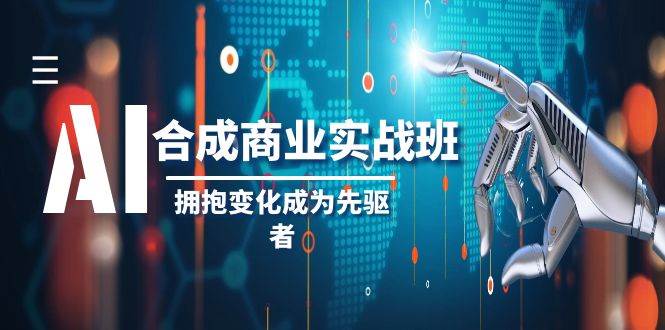 AI-合成商业实操班，拥抱变化成为先驱者（19节课）-墨痕微课