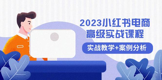 2023小红书-电商高级实战课程，实战教学 案例分析（38节课）-墨痕微课