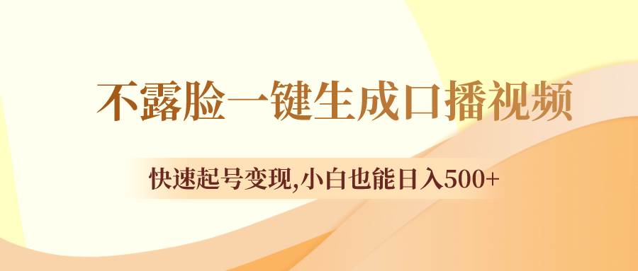 不露脸一键生成口播视频，快速起号变现，小白也能日入500-墨痕微课