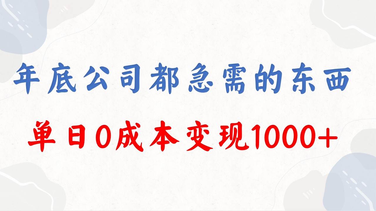 年底必做项目，每个公司都需要，今年别再错过了，0成本变现，单日收益1000-墨痕微课