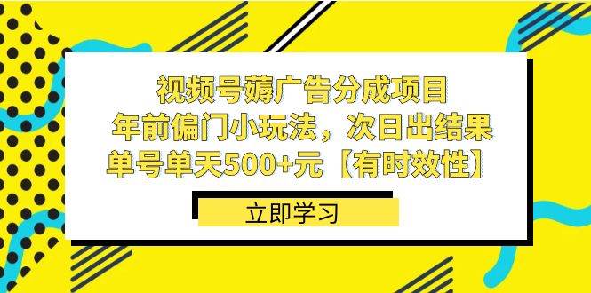 视频号薅广告分成项目，年前偏门小玩法，次日出结果，单号单天500 元【有时效性】-墨痕微课