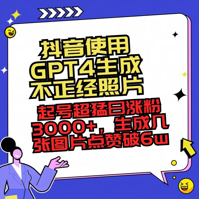 抖音使用GPT4生成不正经照片，起号超猛日涨粉3000 ，生成几张图片点赞破6w-墨痕微课