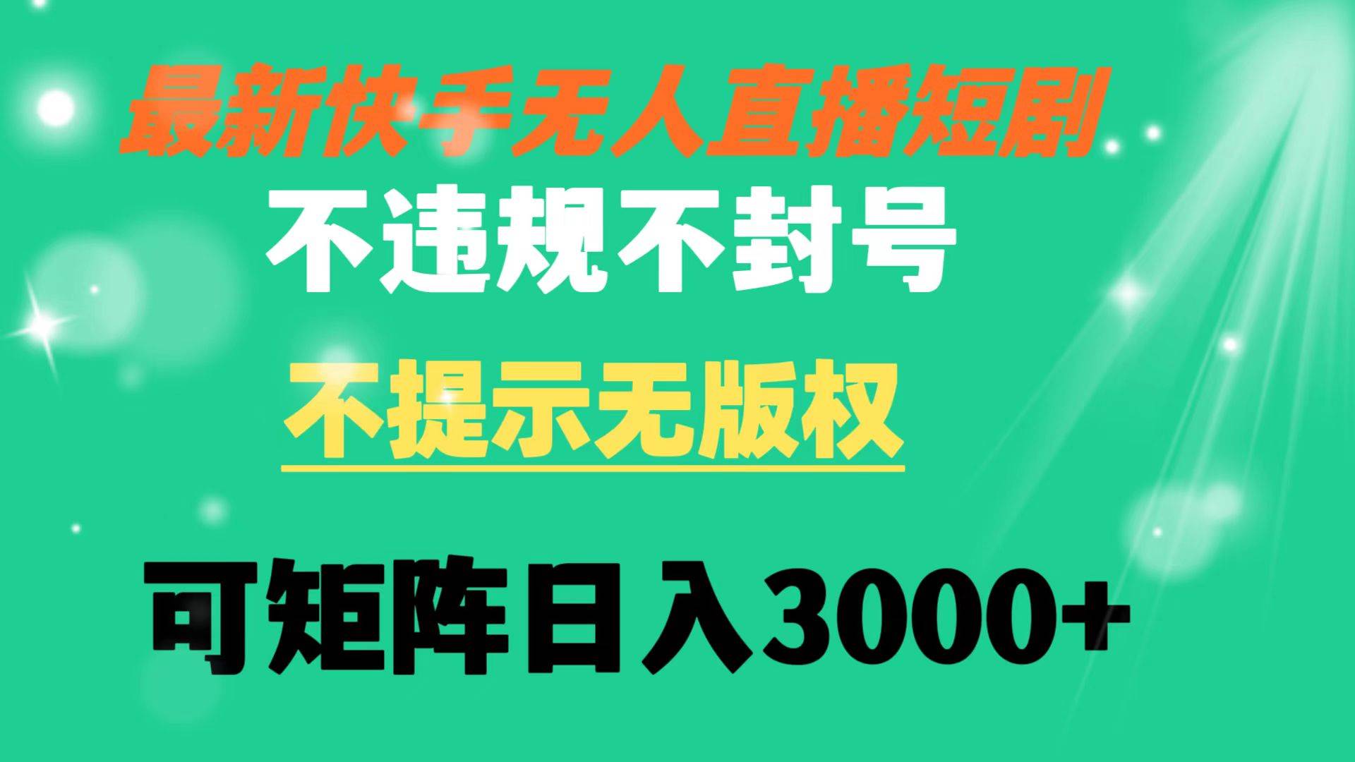 快手无人直播短剧 不违规 不提示 无版权 可矩阵操作轻松日入3000-墨痕微课