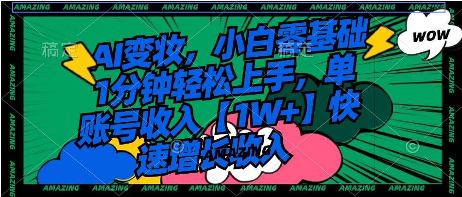 AI变妆,小白零基础1分钟轻松上手,单账号收入【1W 】快速增长收入-墨痕微课