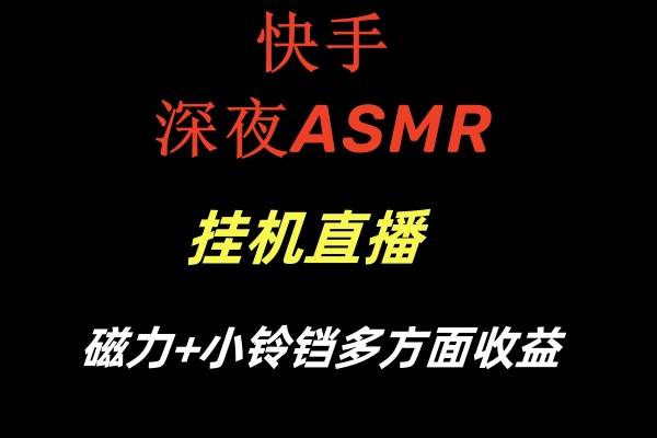 快手深夜ASMR挂机直播磁力+小铃铛多方面收益-墨痕微课