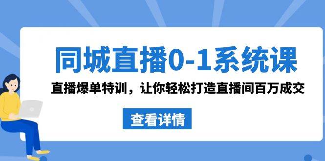 同城直播0-1系统课 抖音同款：直播爆单特训，让你轻松打造直播间百万成交-墨痕微课