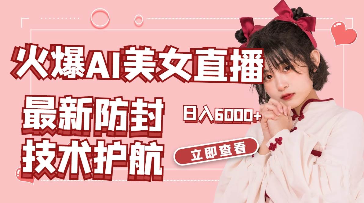 火爆AI美女舞蹈直播,最新防封技术保驾护航,礼物收到手软,日入6000+-墨痕微课