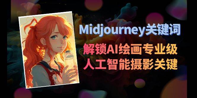 Midjourney关键词-解锁AI绘画专业级人工智能摄影关键词表-墨痕微课