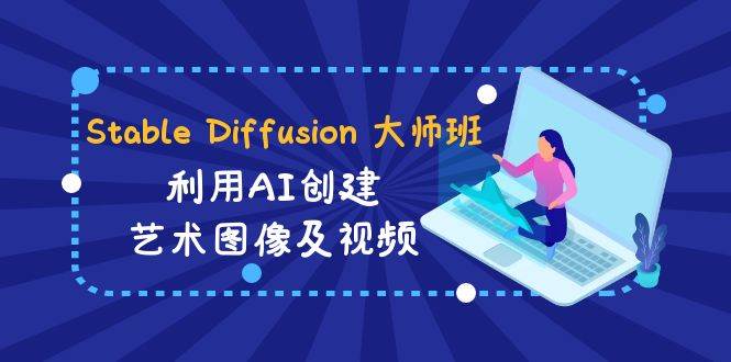 Stable Diffusion 大师班: 利用AI创建艺术图像及视频-31视频课-中英字幕-墨痕微课