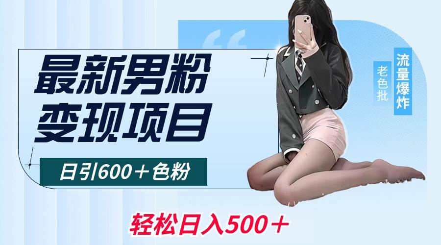 最新男粉变现项目,日引600+色粉,全平台通用,轻松日入500+-墨痕微课