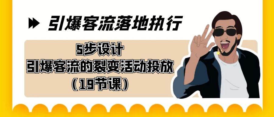 引爆-客流落地执行,5步设计引爆客流的裂变活动投放(19节课)-墨痕微课