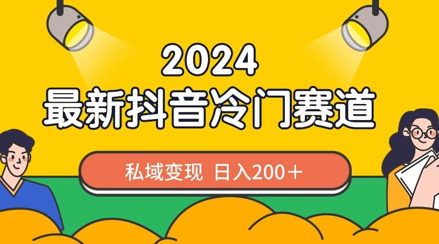 2024抖音最新冷门赛道，私域变现轻松日入200＋，作品制作简单，流量爆炸-墨痕微课