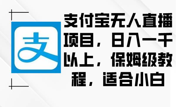 支付宝无人直播项目,日入一千以上,保姆级教程,适合小白-墨痕微课