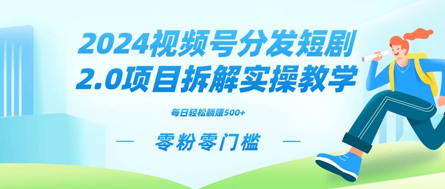 2024视频分发短剧2.0项目拆解实操教学，零粉零门槛可矩阵分裂推广管道收益-墨痕微课