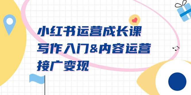 小红书运营成长课，写作入门内容运营接广变现【文档课】-墨痕微课