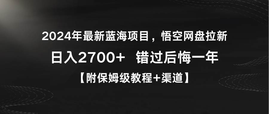 2024年最新蓝海项目，悟空网盘拉新，日入2700+错过后悔一年【附保姆级教…-墨痕微课