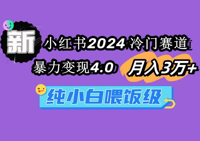 小红书2024冷门赛道 月入3万+ 暴力变现4.0 纯小白喂饭级-墨痕微课