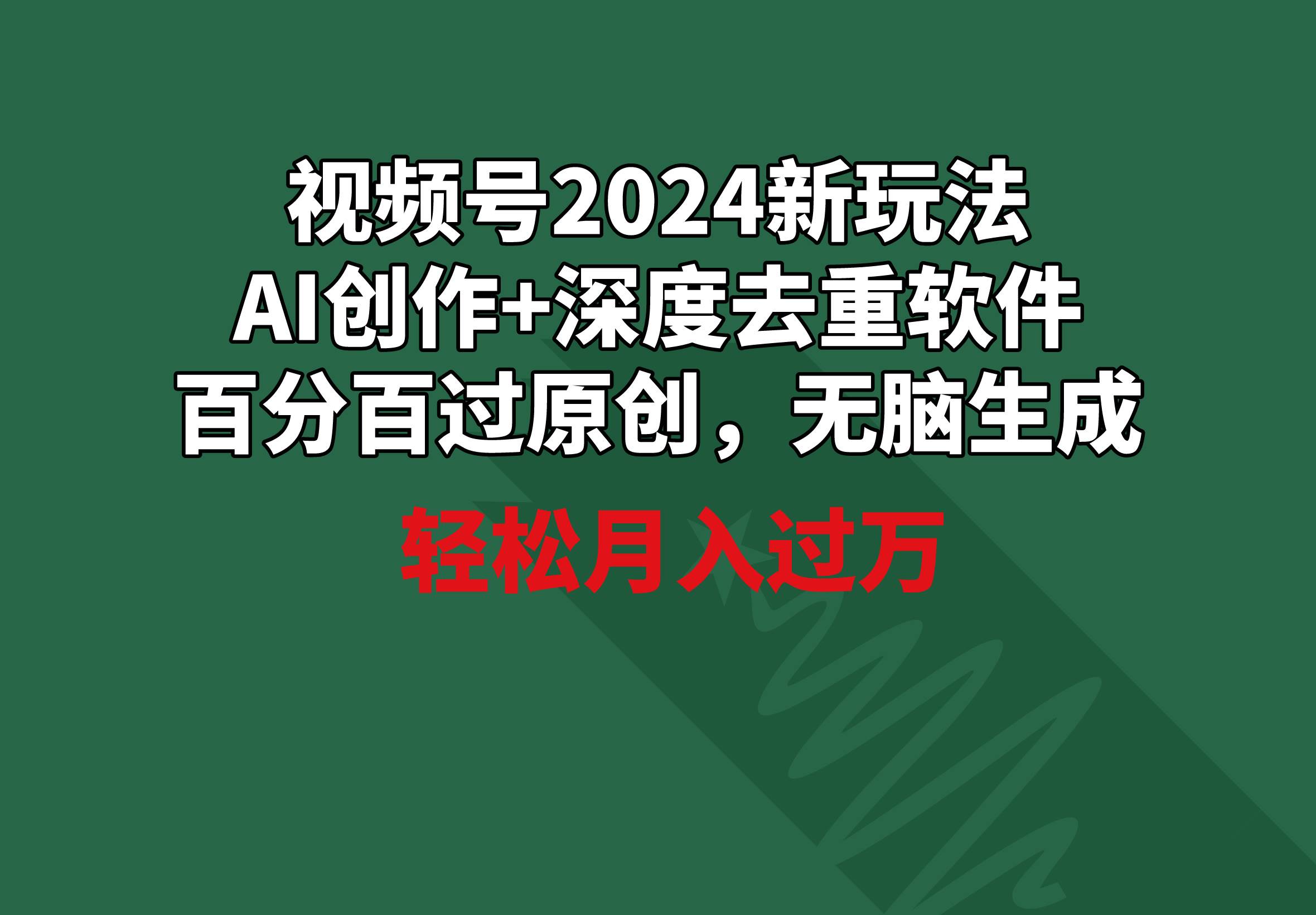 视频号2024新玩法，AI创作+深度去重软件 百分百过原创，无脑生成，月入过万-墨痕微课
