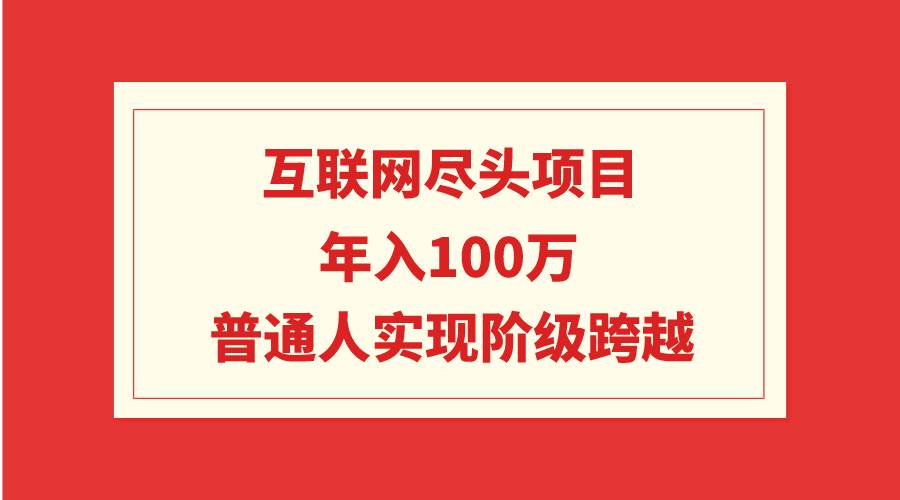 互联网尽头项目：年入100W，普通人实现阶级跨越-墨痕微课
